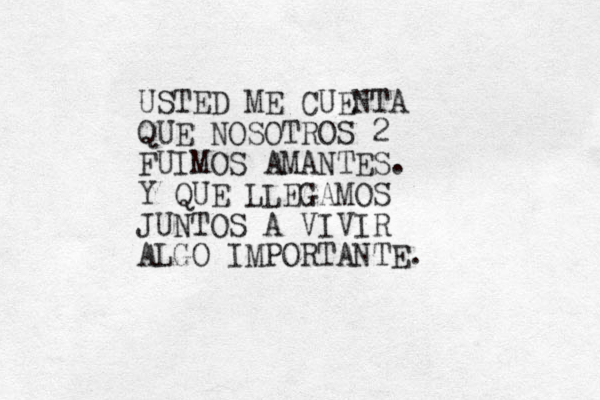 USTED ME CUENTA QUE NOSOTROS 2 FUIMOS AMANTES. Y QUE LLEGAMOS JUNTOS A VIVIR ALGO IMPORTANTE. 