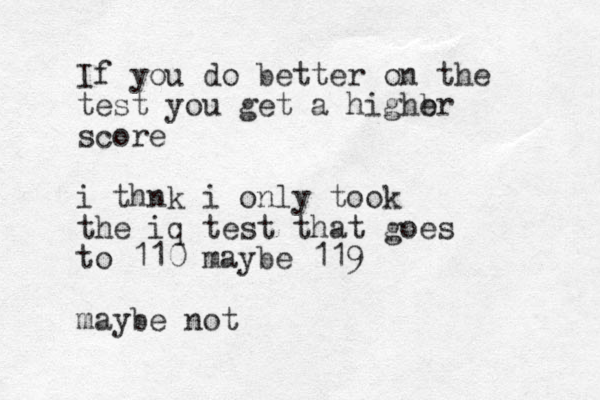 If you do better on the test you get a highb er score i thnk i only took the iq test that goes to 110 maybe 119 maybe not 