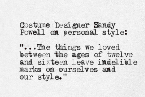 Costume Designer Sandy Powell on personal style: "...The things we loved between the ages of twelve and sixteen leave indelible marks on ourselves and our style."