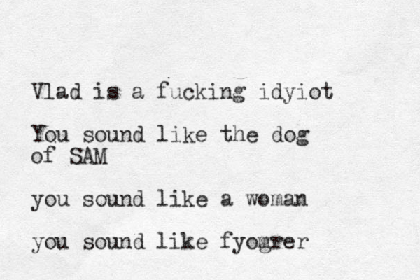 Vlad is a fucking idyiot You sound like the dog of SAM you sound like a woman you sound like fyogrer m 