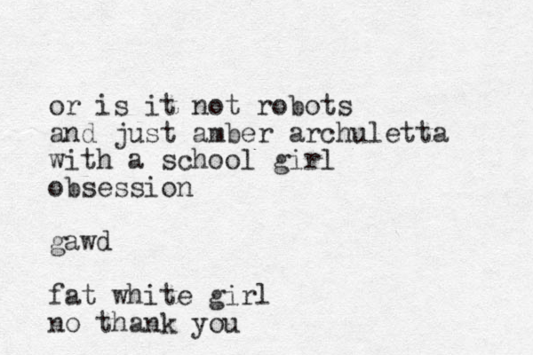 or is it not robots and just amber archuletta with a school girl obsession gawd fat white girl no thank you 
