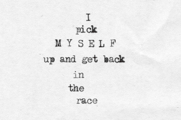 I pick M Y S E L F up and get back in the race