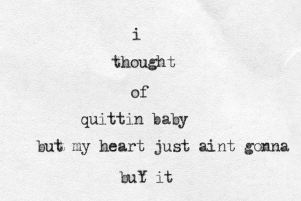 i thought of quittin baby but my heart just aint gonna but it Y