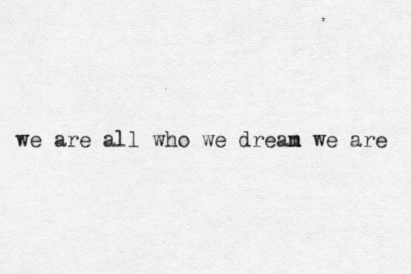 we are all who we drean m we are 