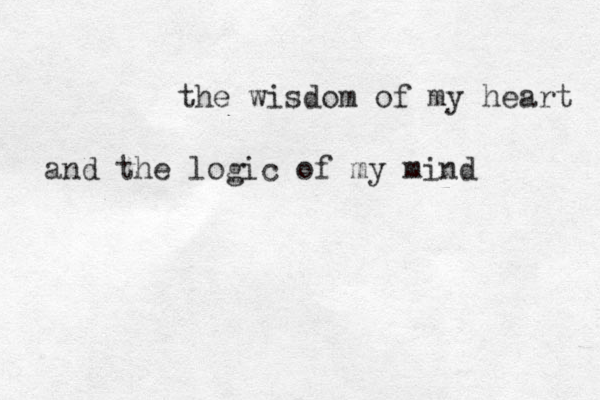 the wisdom of my heart and the logic of my mind