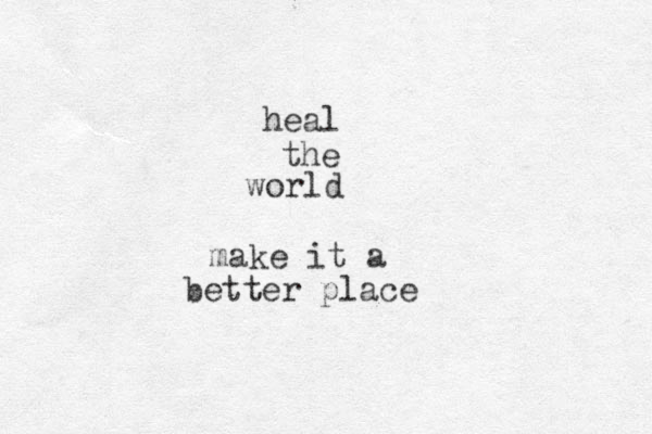 heal the world make it a better place 