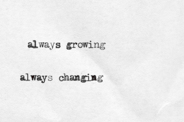 always growing always changing