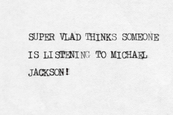 SUPER VLAD THINKS SOMEONE IS LISTENING TO MICHAEL JACKSON!