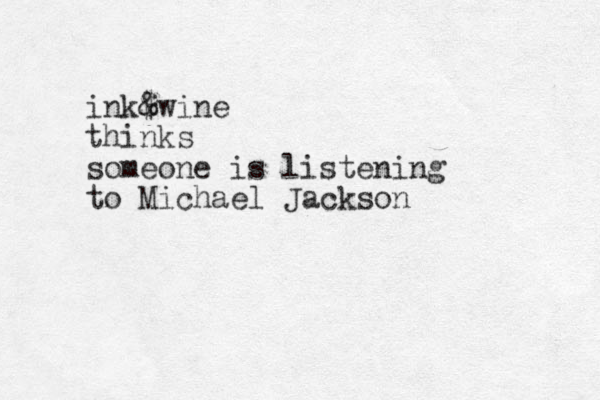 ink$ &wine thinks someone is listening to Michael Jackson