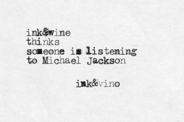 ink$ &wine thinks someone is listening to Michael Jackson ink&vino