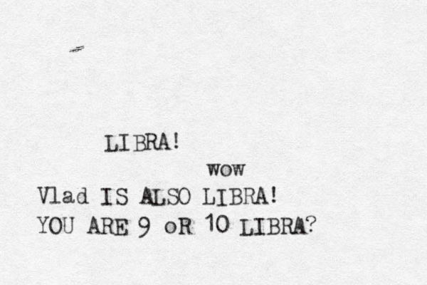 LIBRA! Vlad IS ALSO LIBRA! wow YOU ARE 9 oR 10 LIBRA?