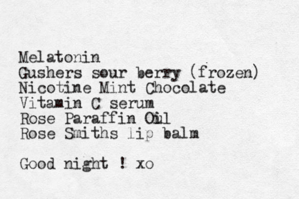 Melatonin Gushers sour berry (frozen) Nicotine Mint Chocolate Vitamin C serum Rose Paraffin Ou i il Rose Smiths lip balm Good night ! xo