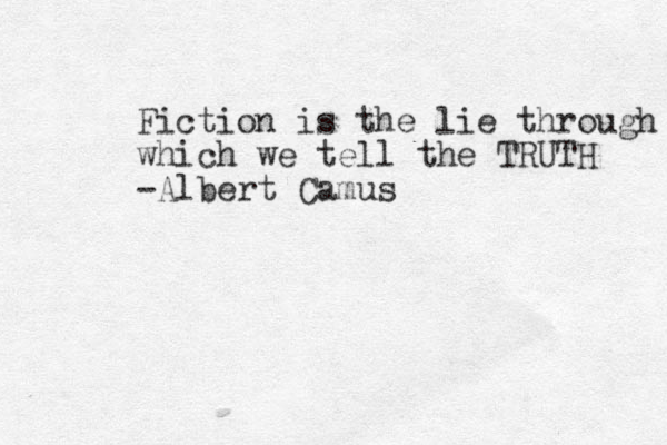 Fiction is the lie through which we tell the TRUTH -Albert Camus