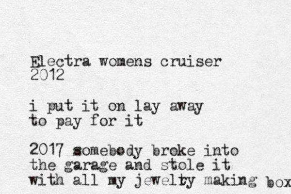 Electra womens cruiser 2012 i put it on lay away to pay for it 2017 somebody broke into the garage and stole it with all my jewelt ry making box 