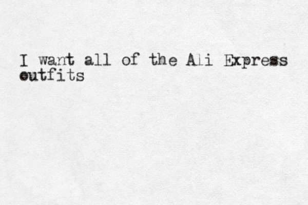 I want all of the Ali Express outfits