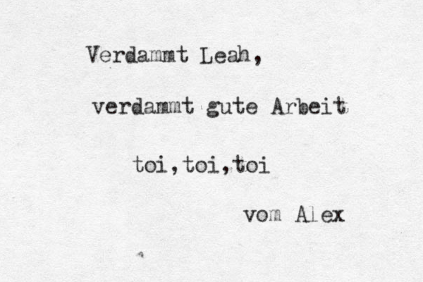 Verdammt Leah, verdammt gute Arbeit toi,toi,toi vom Alex