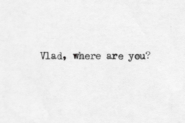 Vlad, where are you? 