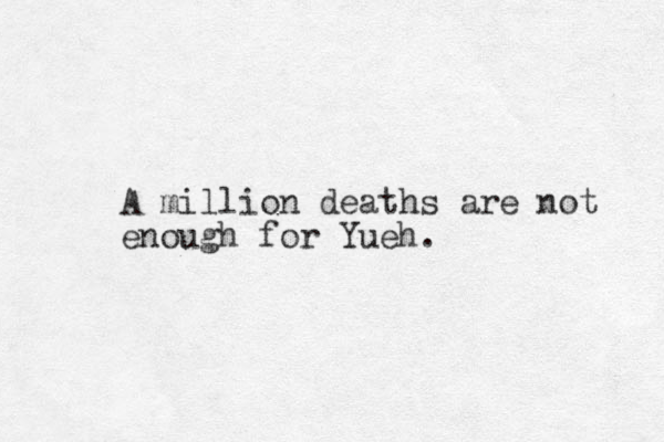 A million deaths are not enough for Yueh.
