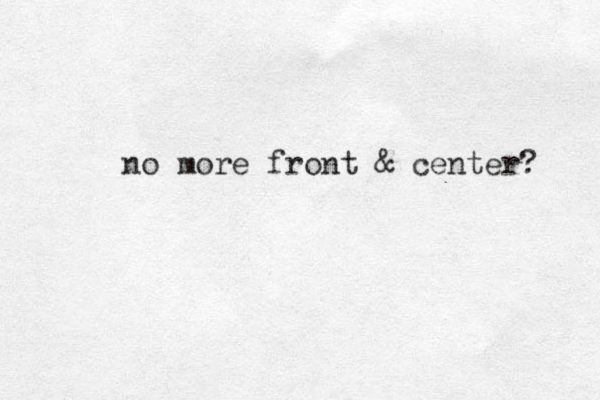 no more front & center? 