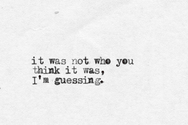 it was not who you think it was, I' m guessing. 