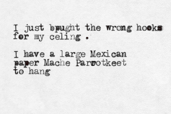 I just bpught the wrong hooks for my celing . I have a large Mexican paper Mache Paro r rotkeet to hang 