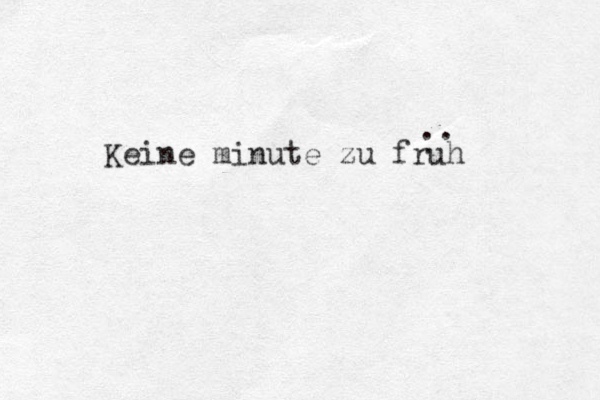 Keine minute zu fr uh .. 