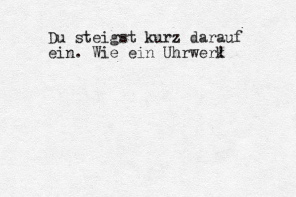 Du steigst kurz darauf ein. Wie ein Uhrwer! k
