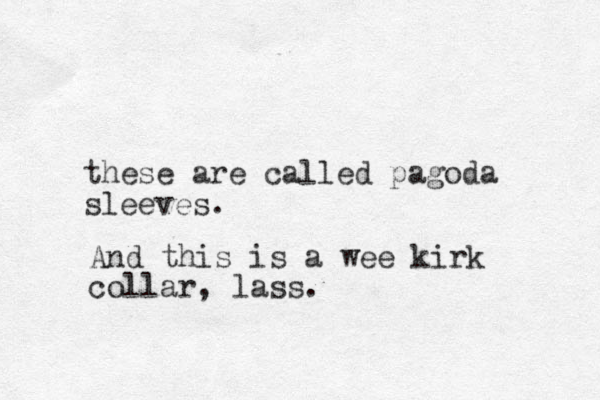 these are called pagoda sleeves. And this is a wee kirk collar, lass.