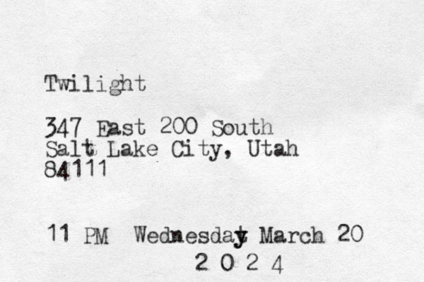 Twilight 347 East 200 South Salt Lake City, Utah 84111 11 PM Wednesdat y y March 20 2 0 2 4