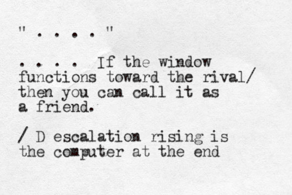 " . . . . " . . . . If the window functions toward the rival/ then you can call it as a friend. / D escalation rising is the computer at the end 