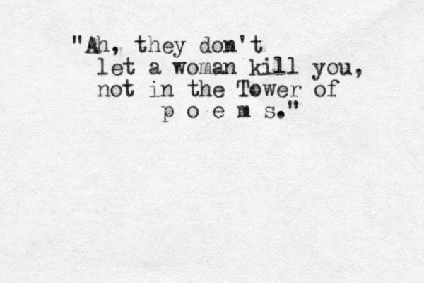 "Ah, they don't let a woman kill you, not in the Tower of p o e m s."