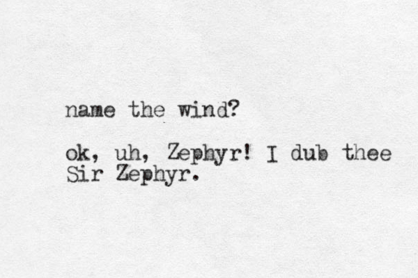 name the wind? ok, uh, Zephyr! I dub thee Sir Zephyr.