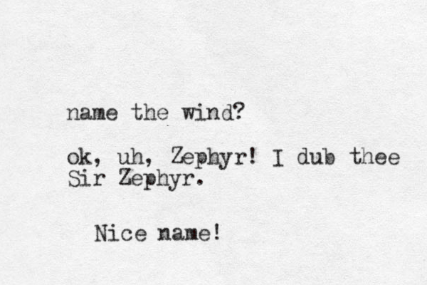 name the wind? ok, uh, Zephyr! I dub thee Sir Zephyr. Nice name! 