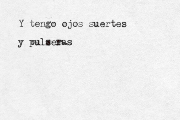 Y tengo ojos suertes y pulseras