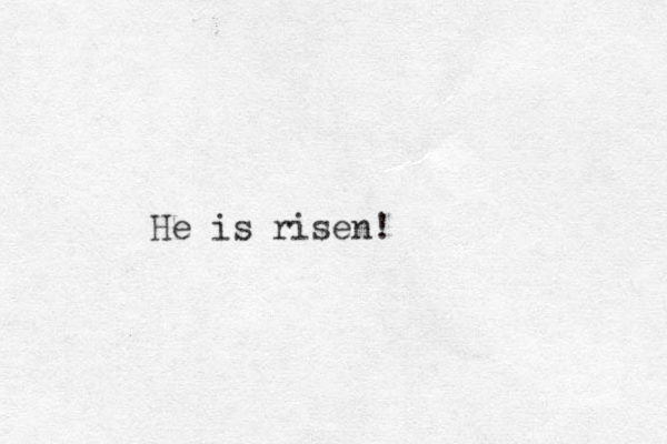 He is risen! 