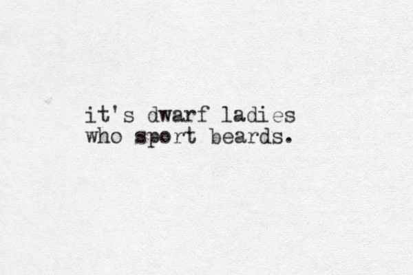 it's dwarf ladies who sport beards. 