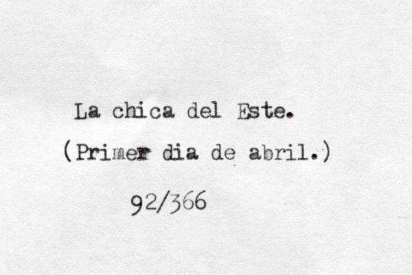 La chica del Este. (Primer dia de abril.) 92/366