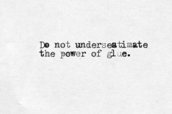 Do not underseatimate the power of glue. s 