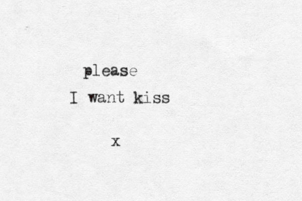 want kiss I please x