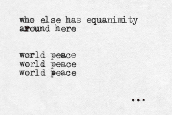 who else has equanimity around here world peace world peace world peace ... 