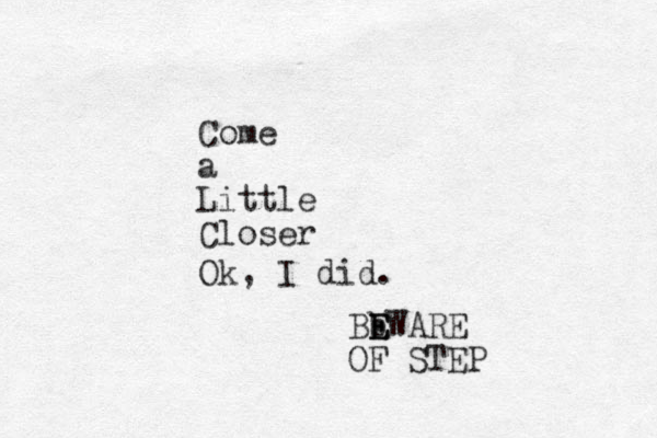Come a Little Closer Ok, I did. Bb E E EWARE OF STEP