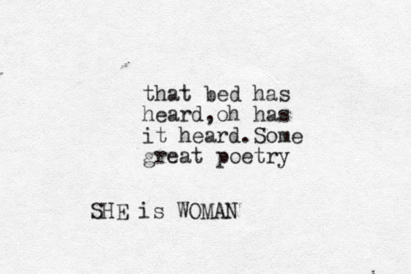that bed has heard,oh has it heard.Some great poetry SHE is WOMAN 