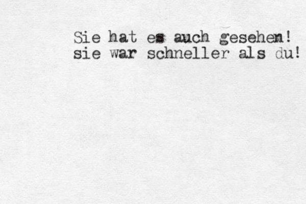 Sie hat es auch gesehen! sie war schneller als du! 