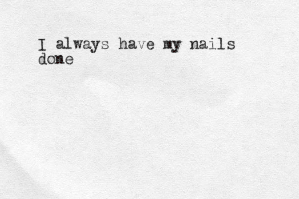 I always have my nails done