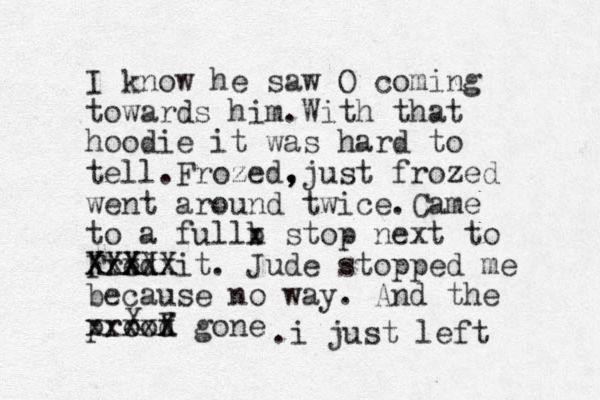 I know he saw O coming towards him.With that hoodie it was hard to tell.Frozed.just fro , , zed went around twice .Came to a fullb x stop next to Fred XXXX x x xX x x Xit X . Jude stopped me because no way. And the prood f xxxxx X gone X .i just left