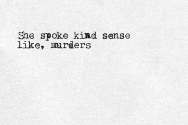 She spoke kind sense like, murders