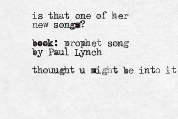 is that one of her new songs? book: prophet song by Paul Lynch thouught u might be into it 