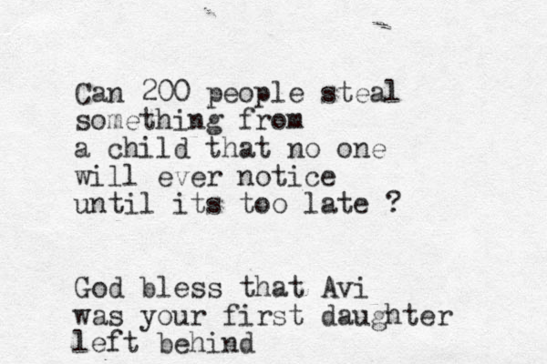 Can 200 people steal something from a child that no one will ever notice until its too late ? God bless that Avi was your first daughter left behind 