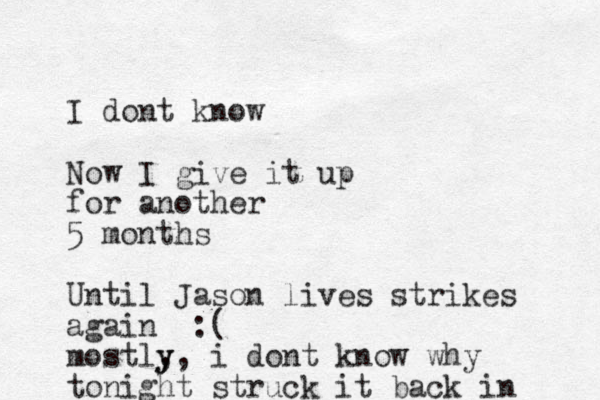 I dont know Now I give it up for another 5 months Until Jason lives strikes again :( mostly , y, i dont know why tonight struck it back in 