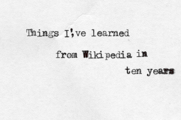 Things I, 've learned from Wikipedia in ten years 